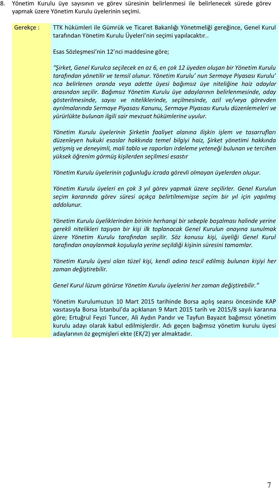 . Esas Sözleşmesi nin 12 nci maddesine göre; Şirket, Genel Kurulca seçilecek en az 6, en çok 12 üyeden oluşan bir Yönetim Kurulu tarafından yönetilir ve temsil olunur.