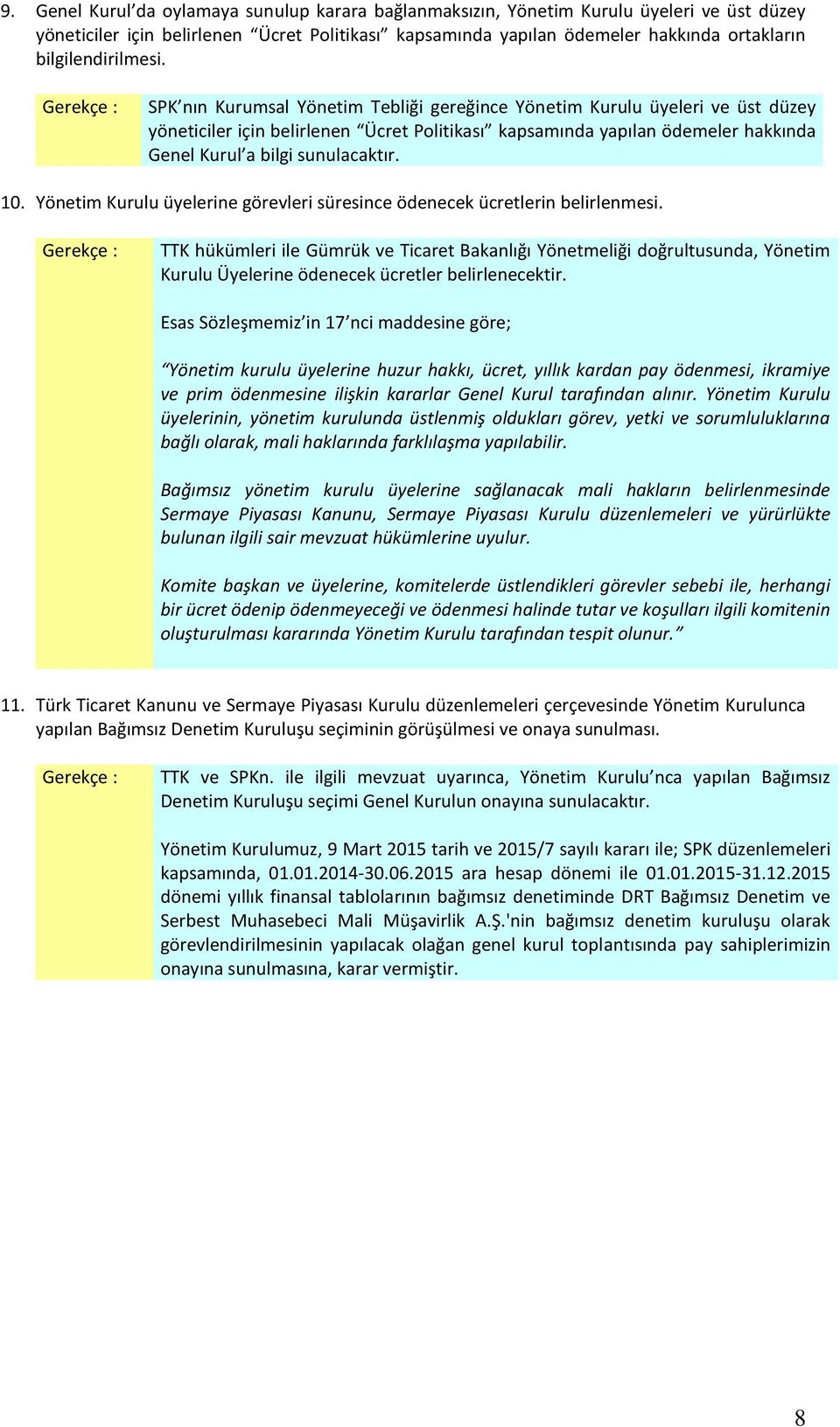 SPK nın Kurumsal Yönetim Tebliği gereğince Yönetim Kurulu üyeleri ve üst düzey yöneticiler için belirlenen Ücret Politikası kapsamında yapılan ödemeler hakkında Genel Kurul a bilgi sunulacaktır. 10.