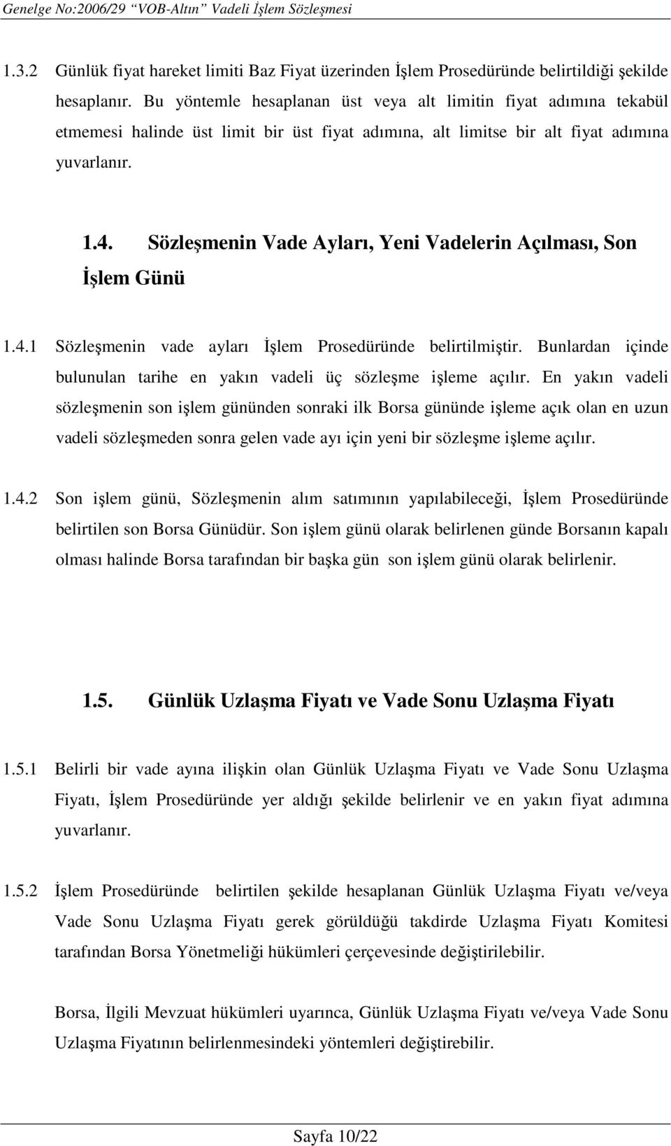 Sözleşmenin Vade Ayları, Yeni Vadelerin Açılması, Son İşlem Günü 1.4.1 Sözleşmenin vade ayları İşlem Prosedüründe belirtilmiştir.