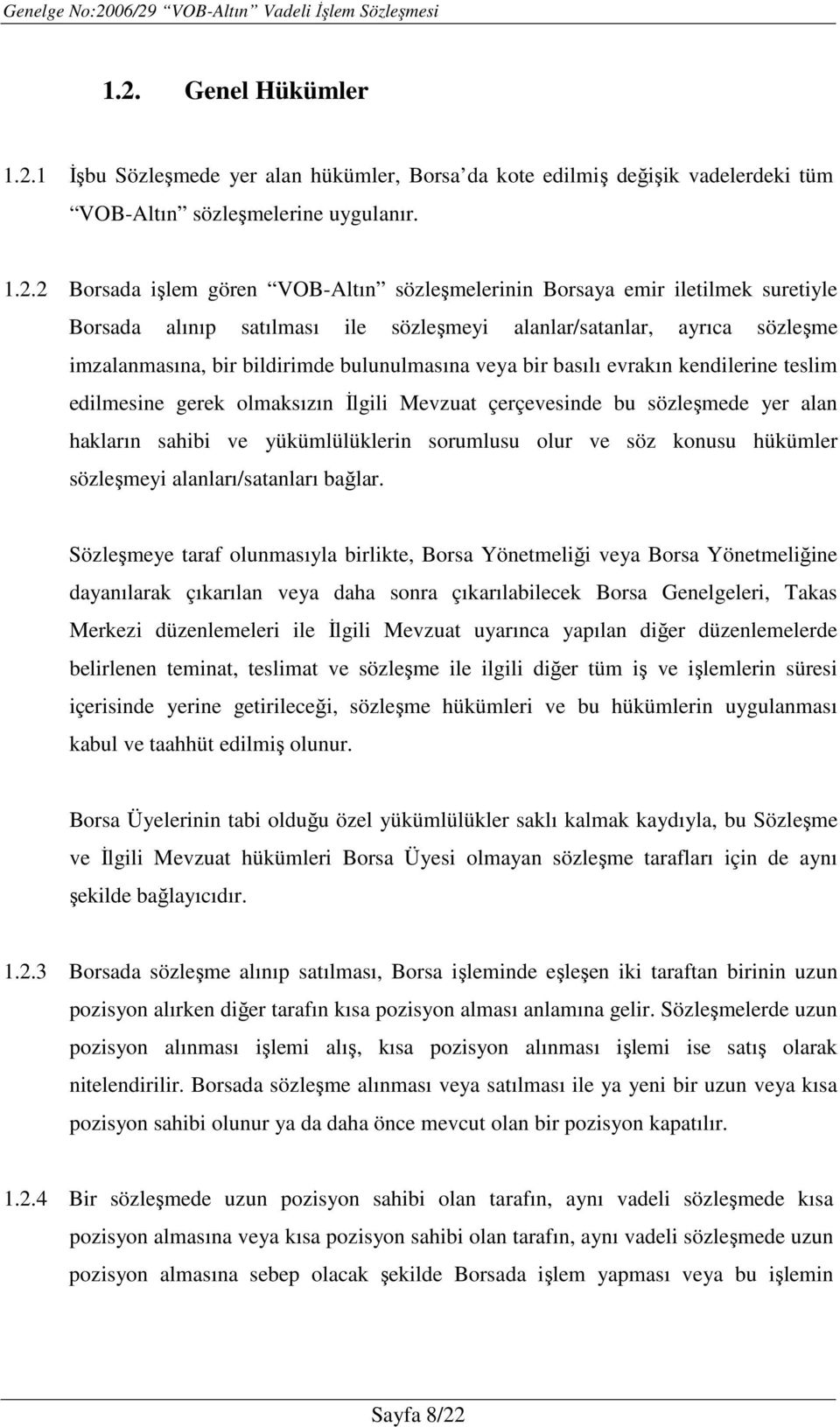 edilmesine gerek olmaksızın İlgili Mevzuat çerçevesinde bu sözleşmede yer alan hakların sahibi ve yükümlülüklerin sorumlusu olur ve söz konusu hükümler sözleşmeyi alanları/satanları bağlar.