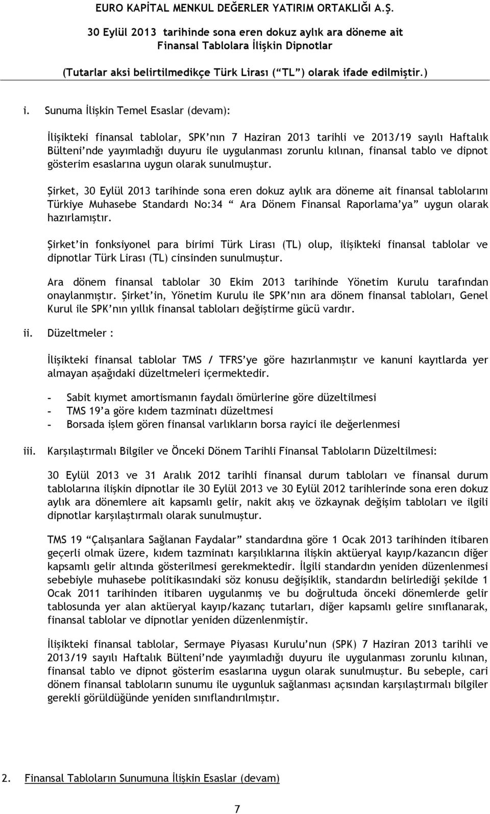 Şirket in fonksiyonel para birimi Türk Lirası (TL) olup, ilişikteki finansal tablolar ve dipnotlar Türk Lirası (TL) cinsinden sunulmuştur.