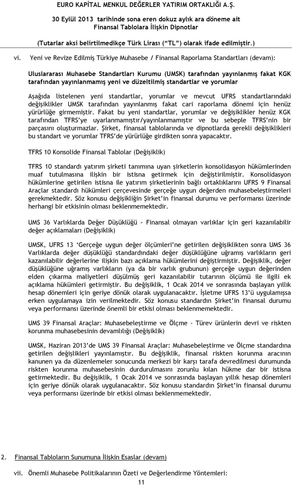 yürürlüğe girmemiştir. Fakat bu yeni standartlar, yorumlar ve değişiklikler henüz KGK tarafından TFRS ye uyarlanmamıştır/yayınlanmamıştır ve bu sebeple TFRS nin bir parçasını oluşturmazlar.