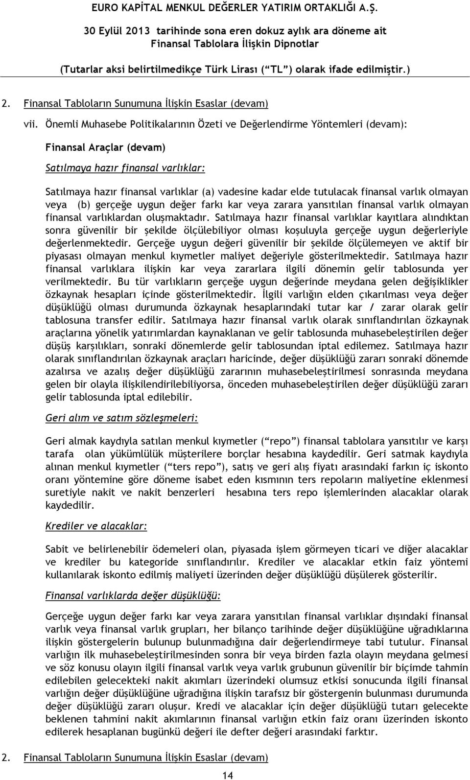 tutulacak finansal varlık olmayan veya (b) gerçeğe uygun değer farkı kar veya zarara yansıtılan finansal varlık olmayan finansal varlıklardan oluşmaktadır.