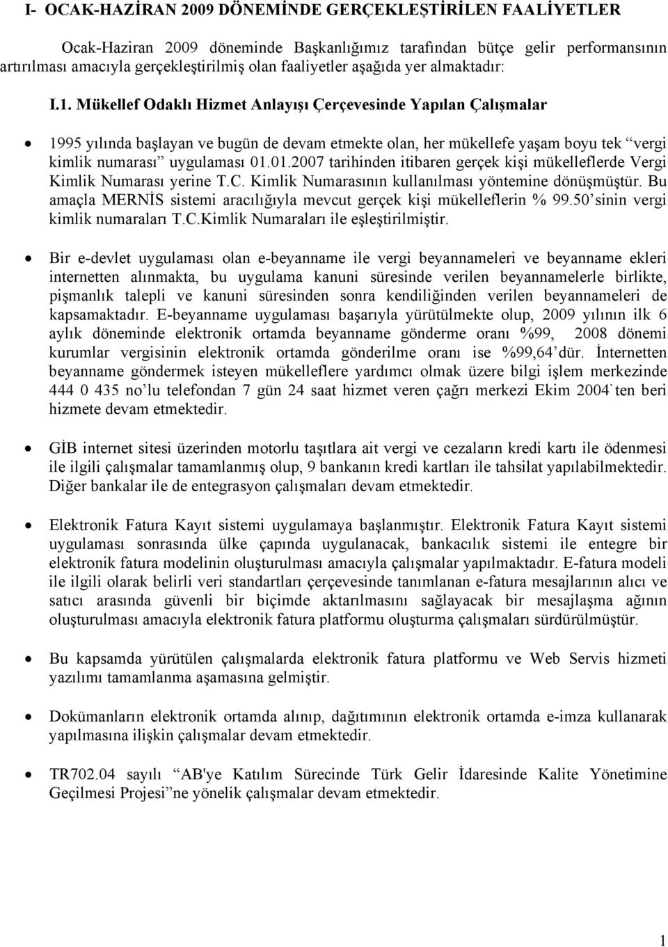 Mükellef Odaklı Hizmet Anlayışı Çerçevesinde Yapılan Çalışmalar 1995 yılında başlayan ve bugün de devam etmekte olan, her mükellefe yaşam boyu tek vergi kimlik numarası uygulaması 01.