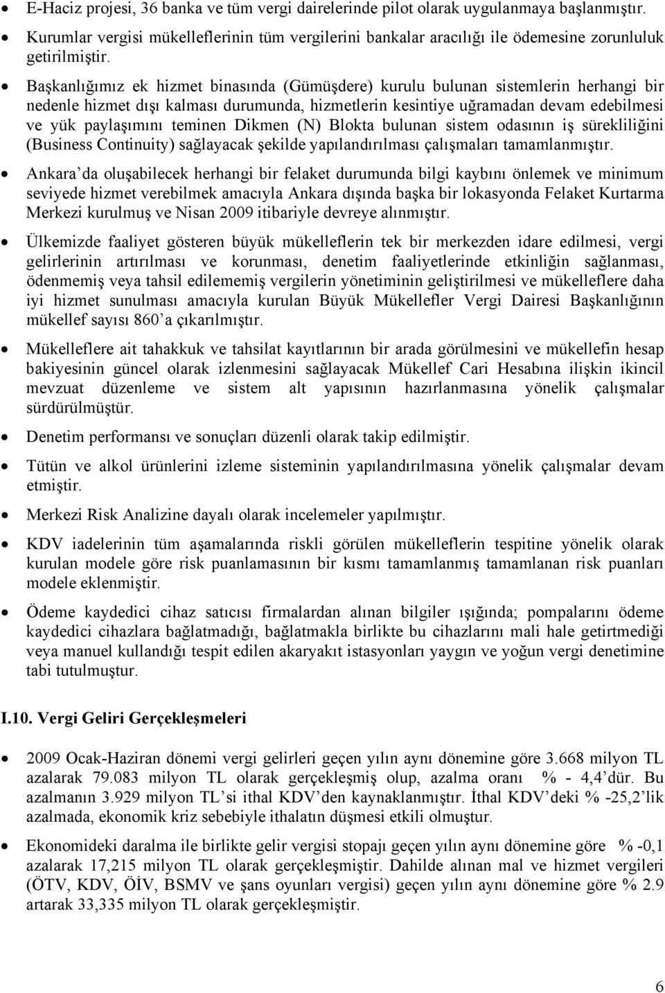 teminen Dikmen (N) Blokta bulunan sistem odasının iş sürekliliğini (Business Continuity) sağlayacak şekilde yapılandırılması çalışmaları tamamlanmıştır.