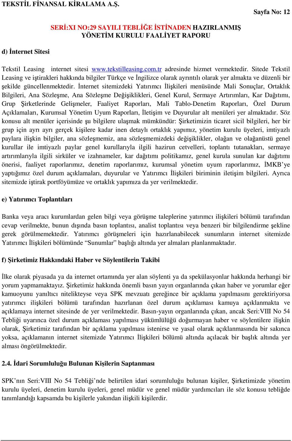 nternet sitemizdeki Yatırımcı likileri menüsünde Mali Sonuçlar, Ortaklık Bilgileri, Ana Sözleme, Ana Sözleme Deiiklikleri, Genel Kurul, Sermaye Artırımları, Kar Daıtımı, Grup irketlerinde Gelimeler,