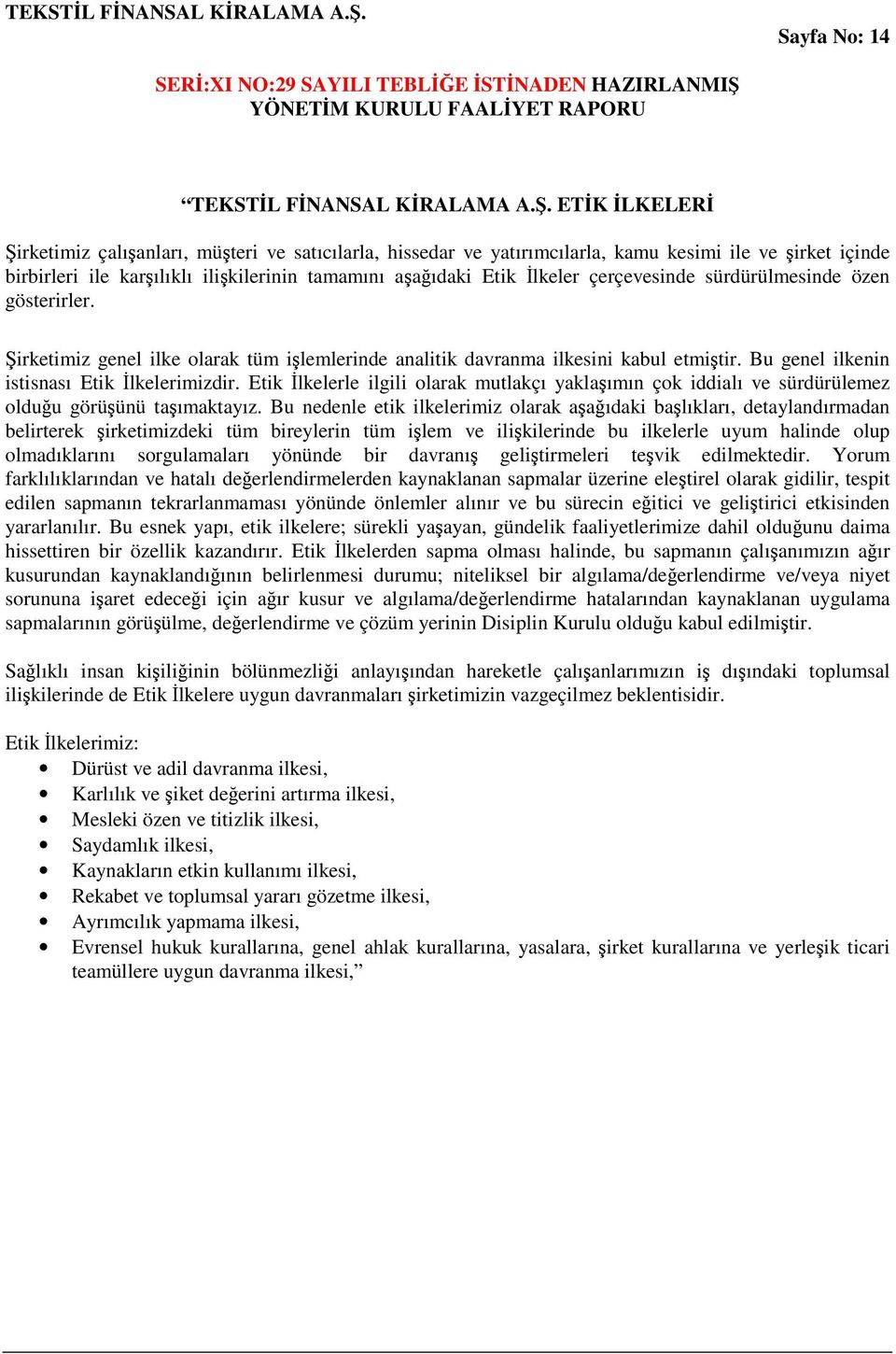 sürdürülmesinde özen gösterirler. irketimiz genel ilke olarak tüm ilemlerinde analitik davranma ilkesini kabul etmitir. Bu genel ilkenin istisnası Etik lkelerimizdir.