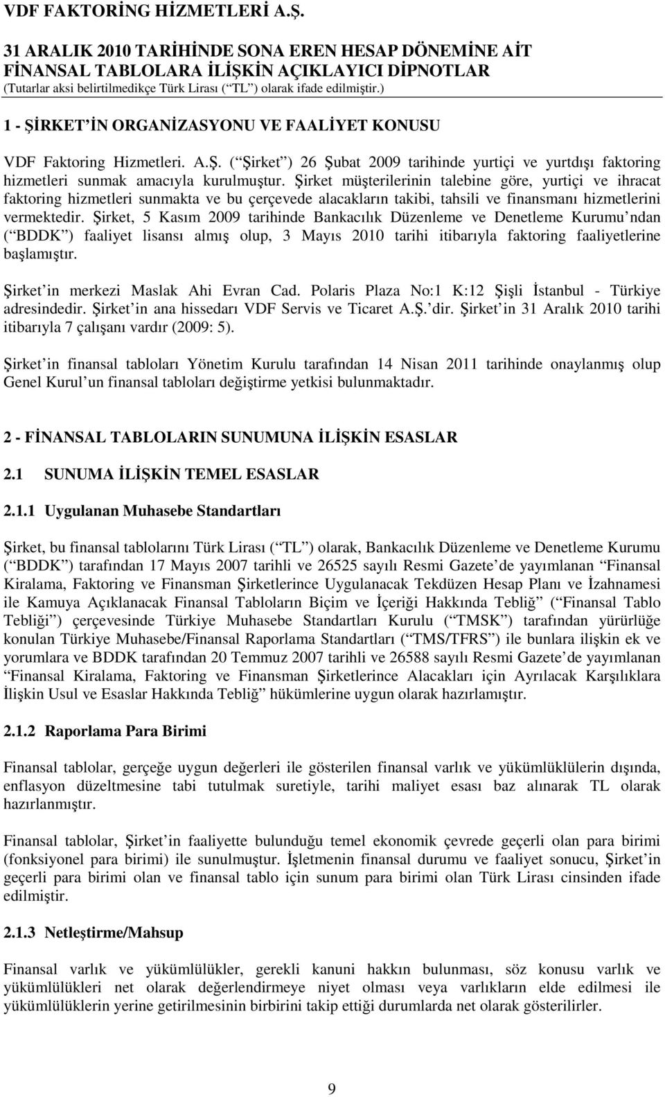 Şirket, 5 Kasım 2009 tarihinde Bankacılık Düzenleme ve Denetleme Kurumu ndan ( BDDK ) faaliyet lisansı almış olup, 3 Mayıs 2010 tarihi itibarıyla faktoring faaliyetlerine başlamıştır.