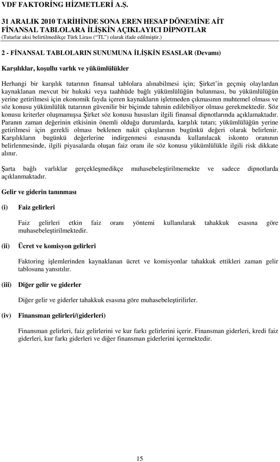 söz konusu yükümlülük tutarının güvenilir bir biçimde tahmin edilebiliyor olması gerekmektedir.