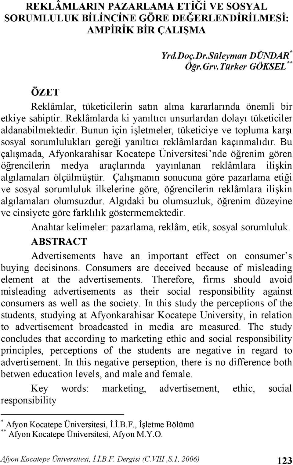 Bunun için iletmeler, tüketiciye ve topluma kar sosyal sorumluluklar gere i yanltc reklâmlardan kaçnmaldr.