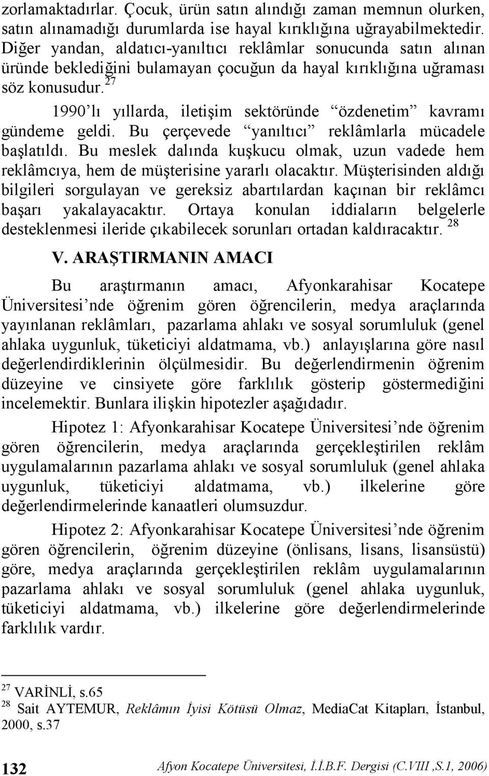 27 1990 l yllarda, iletiim sektöründe özdenetim kavram gündeme geldi. Bu çerçevede yanltc reklâmlarla mücadele balatld.