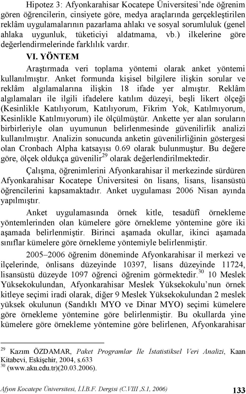 Anket formunda kiisel bilgilere ilikin sorular ve reklâm alglamalarna ilikin 18 ifade yer almtr.