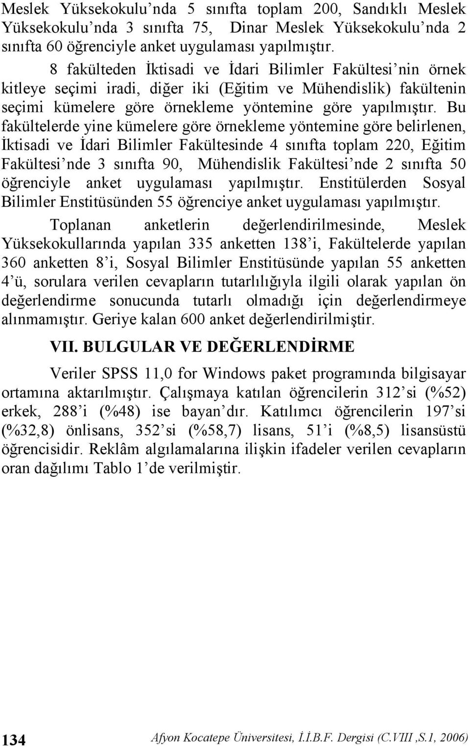 Bu fakültelerde yine kümelere göre örnekleme yöntemine göre belirlenen, /ktisadi ve /dari Bilimler Fakültesinde 4 snfta toplam 220, E itim Fakültesi nde 3 snfta 90, Mühendislik Fakültesi nde 2 snfta