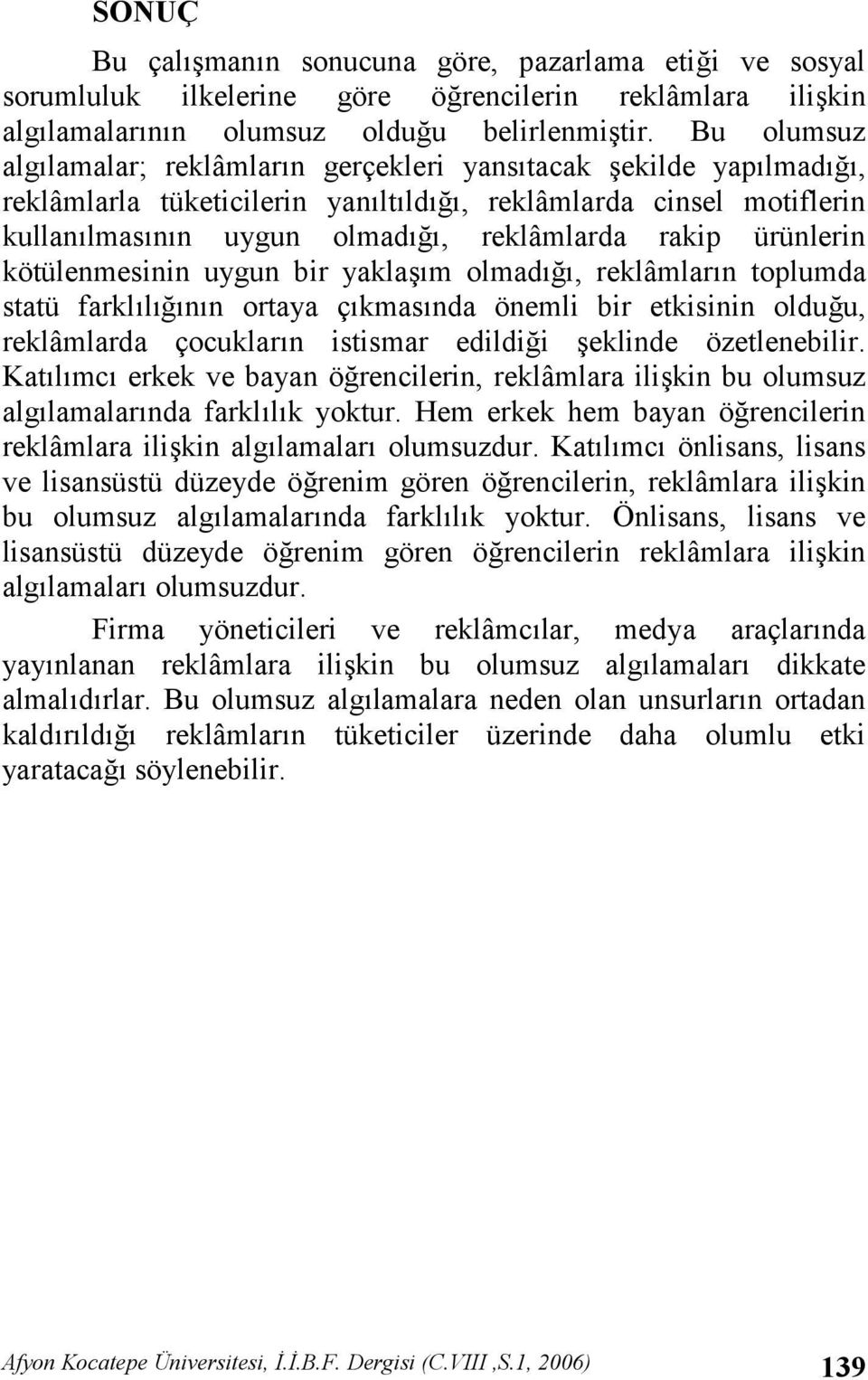 kötülenmesinin uygun bir yaklam olmad, reklâmlarn toplumda statü farkll nn ortaya çkmasnda önemli bir etkisinin oldu u, reklâmlarda çocuklarn istismar edildi i eklinde özetlenebilir.