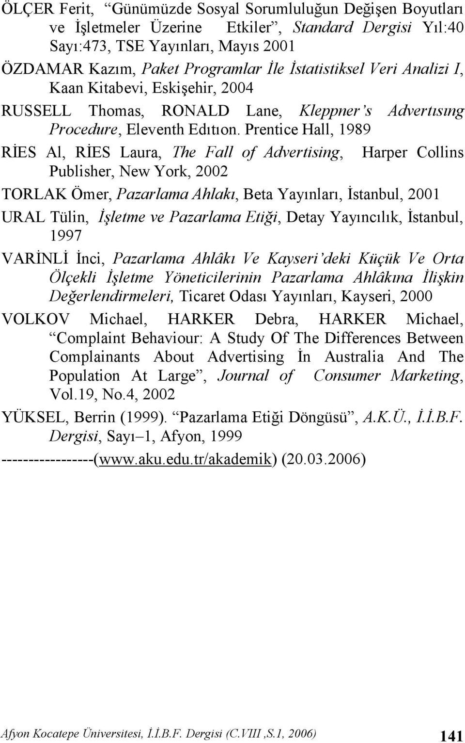 Prentice Hall, 1989 R/ES Al, R/ES Laura, The Fall of Advertising, Harper Collins Publisher, New York, 2002 TORLAK Ömer, Pazarlama Ahlak.