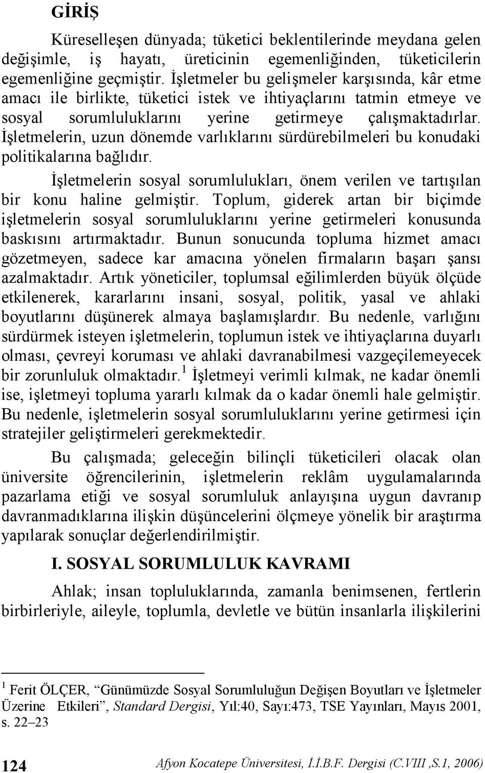 /letmelerin, uzun dönemde varlklarn sürdürebilmeleri bu konudaki politikalarna ba ldr. /letmelerin sosyal sorumluluklar, önem verilen ve tartlan bir konu haline gelmitir.