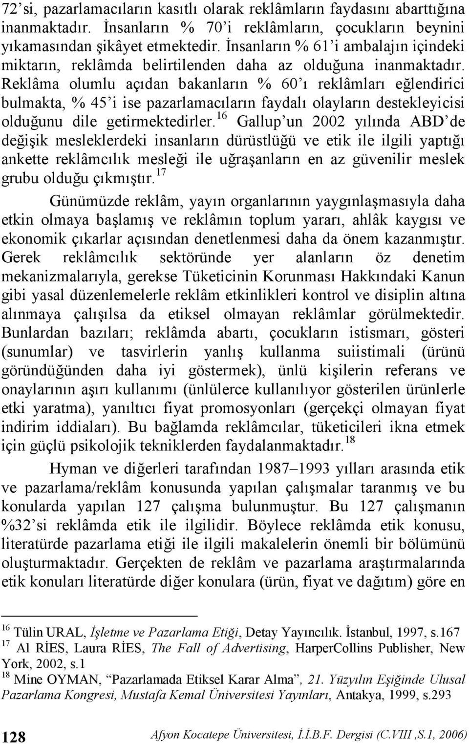 Reklâma olumlu açdan bakanlarn % 60 reklâmlar e lendirici bulmakta, % 45 i ise pazarlamaclarn faydal olaylarn destekleyicisi oldu unu dile getirmektedirler.