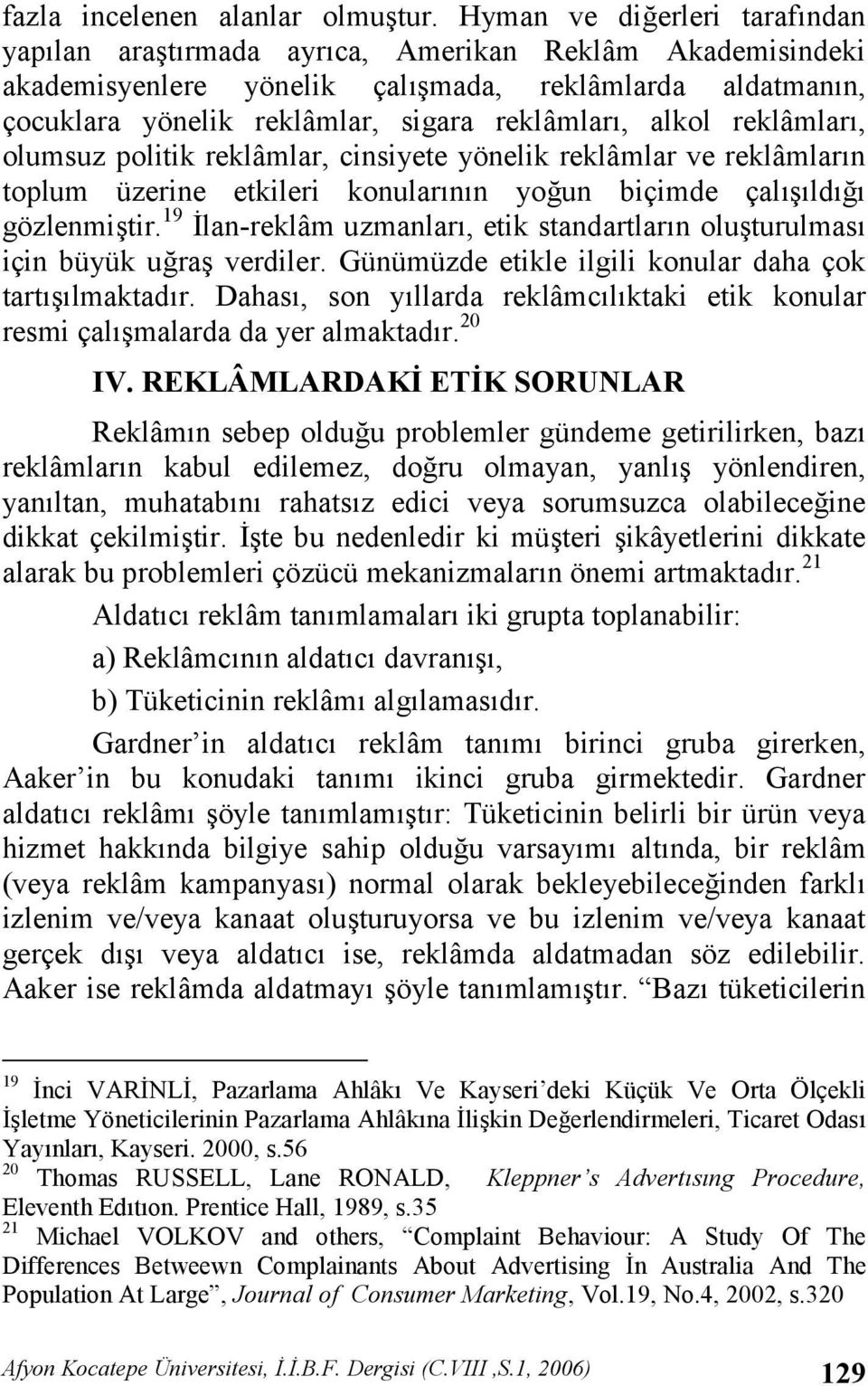 reklâmlar, olumsuz politik reklâmlar, cinsiyete yönelik reklâmlar ve reklâmlarn toplum üzerine etkileri konularnn yo un biçimde çalld gözlenmitir.