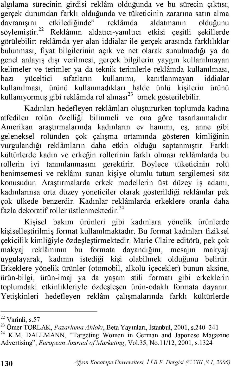 verilmesi, gerçek bilgilerin yaygn kullanlmayan kelimeler ve terimler ya da teknik terimlerle reklâmda kullanlmas, baz yüceltici sfatlarn kullanm, kantlanmayan iddialar kullanlmas, ürünü