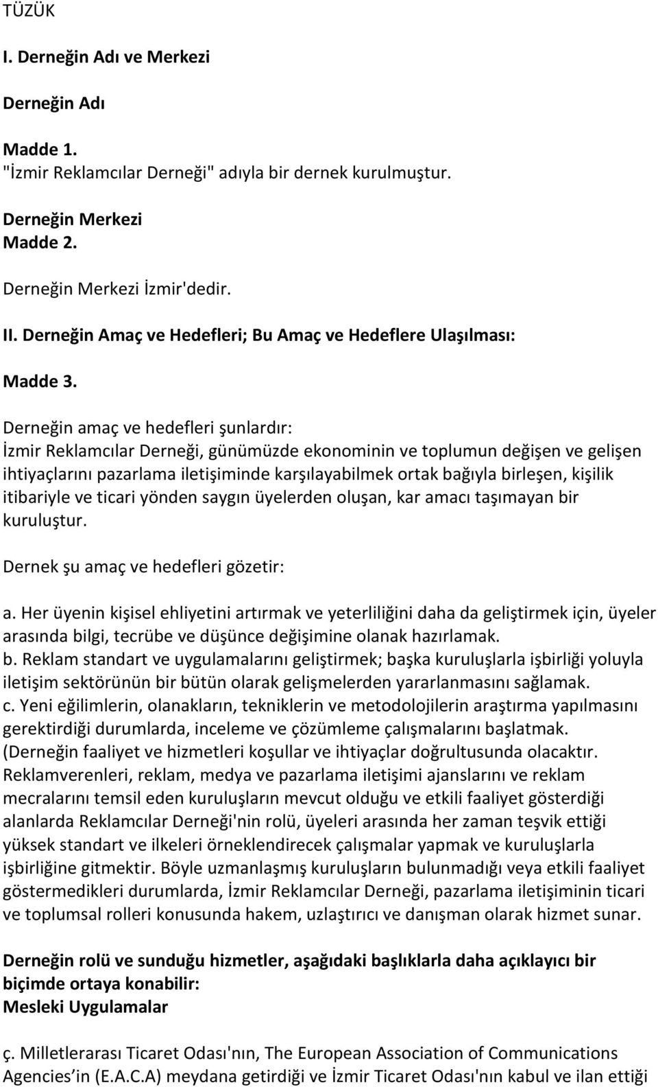 Derneğin amaç ve hedefleri şunlardır: İzmir Reklamcılar Derneği, günümüzde ekonominin ve toplumun değişen ve gelişen ihtiyaçlarını pazarlama iletişiminde karşılayabilmek ortak bağıyla birleşen,