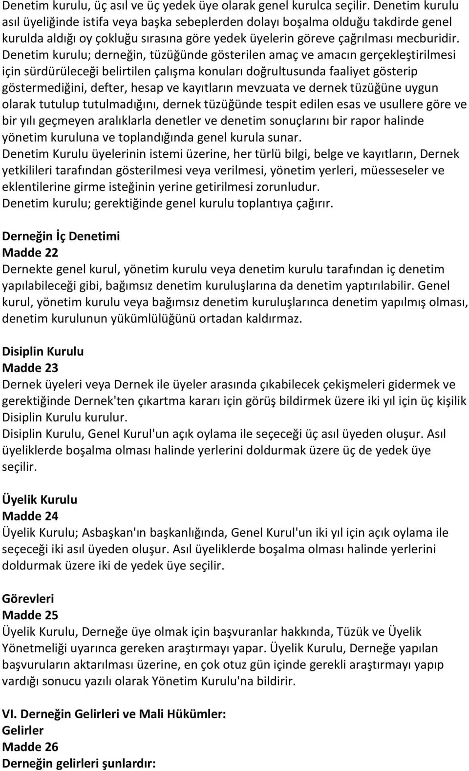 Denetim kurulu; derneğin, tüzüğünde gösterilen amaç ve amacın gerçekleştirilmesi için sürdürüleceği belirtilen çalışma konuları doğrultusunda faaliyet gösterip göstermediğini, defter, hesap ve