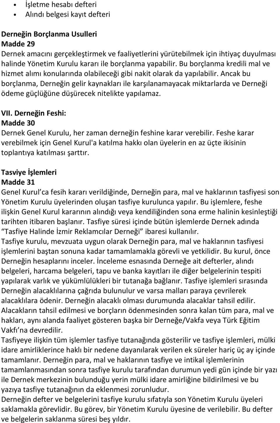 Ancak bu borçlanma, Derneğin gelir kaynakları ile karşılanamayacak miktarlarda ve Derneği ödeme güçlüğüne düşürecek nitelikte yapılamaz. VII.