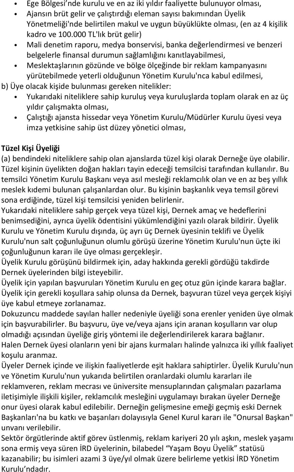 000 TL'lık brüt gelir) Mali denetim raporu, medya bonservisi, banka değerlendirmesi ve benzeri belgelerle finansal durumun sağlamlığını kanıtlayabilmesi, Meslektaşlarının gözünde ve bölge ölçeğinde