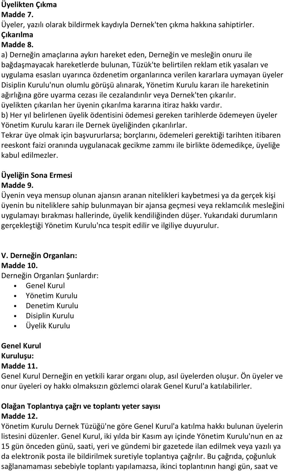 organlarınca verilen kararlara uymayan üyeler Disiplin Kurulu'nun olumlu görüşü alınarak, Yönetim Kurulu kararı ile hareketinin ağırlığına göre uyarma cezası ile cezalandırılır veya Dernek'ten