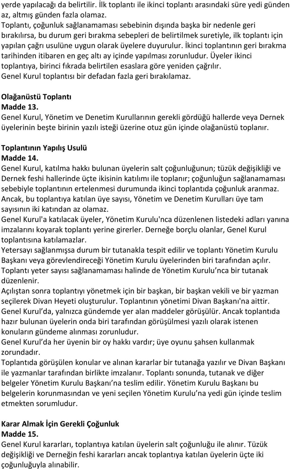 üyelere duyurulur. İkinci toplantının geri bırakma tarihinden itibaren en geç altı ay içinde yapılması zorunludur. Üyeler ikinci toplantıya, birinci fıkrada belirtilen esaslara göre yeniden çağrılır.