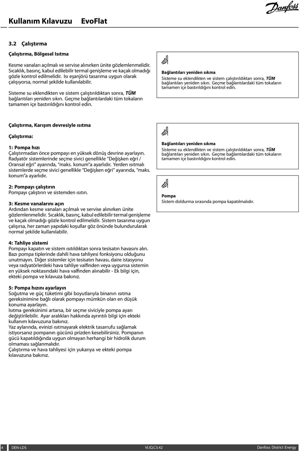 Sisteme su eklendikten ve sistem çalıştırıldıktan sonra, TÜM bağlantıları yeniden sıkın. Geçme bağlantılardaki tüm tokaların tamamen içe bastırıldığını kontrol edin.