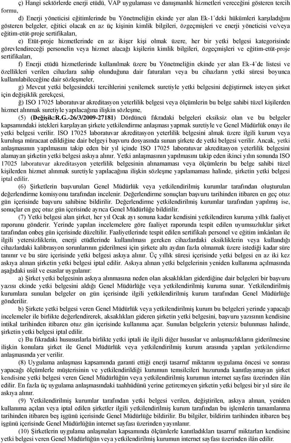 kişi olmak üzere, her bir yetki belgesi kategorisinde görevlendireceği personelin veya hizmet alacağı kişilerin kimlik bilgileri, özgeçmişleri ve eğitim-etüt-proje sertifikaları, f) Enerji etüdü