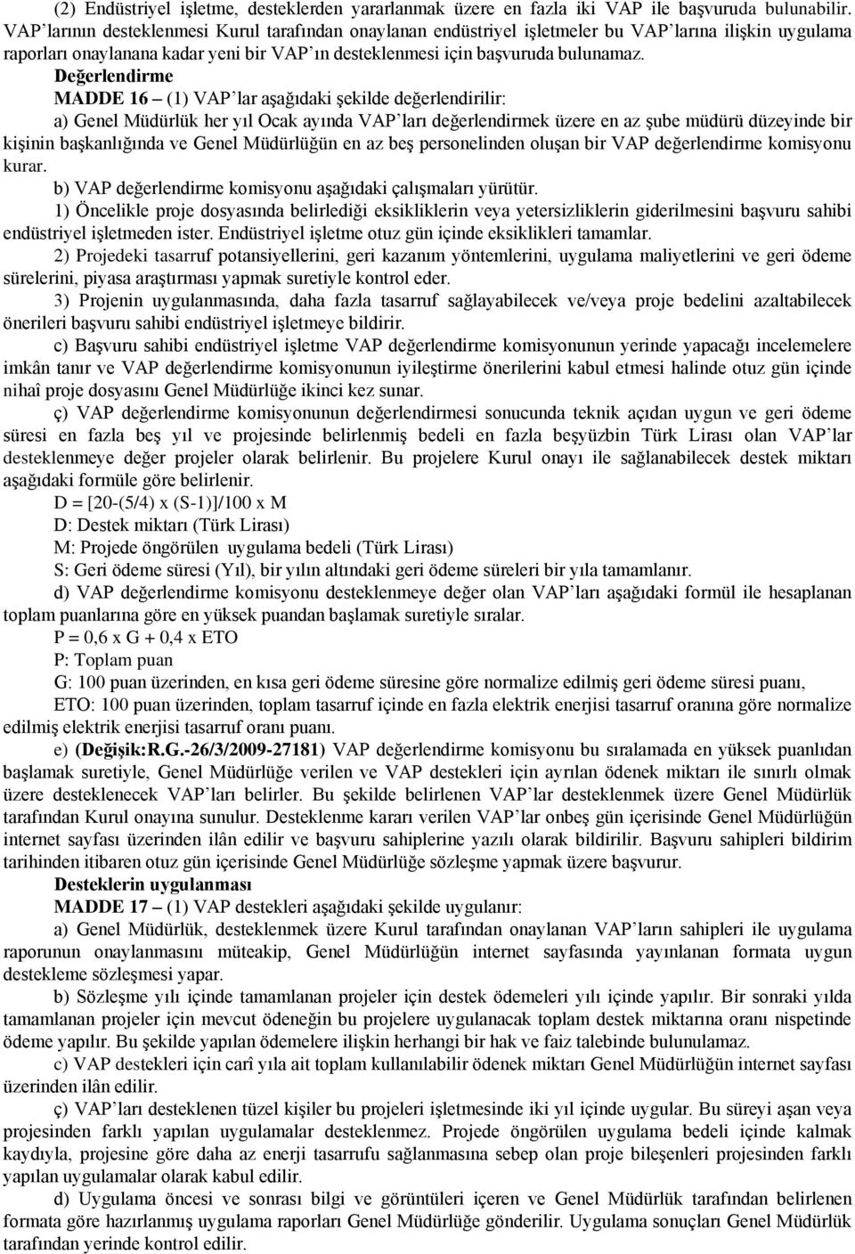 Değerlendirme MADDE 16 (1) VAP lar aşağıdaki şekilde değerlendirilir: a) Genel Müdürlük her yıl Ocak ayında VAP ları değerlendirmek üzere en az şube müdürü düzeyinde bir kişinin başkanlığında ve