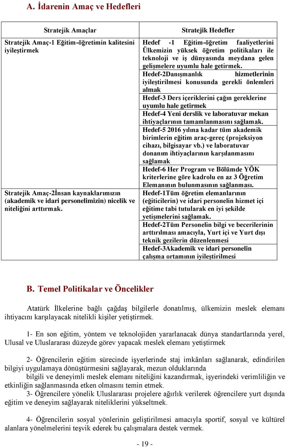 Hedef-2DanıĢmanlık hizmetlerinin iyileģtirilmesi konusunda gerekli önlemleri almak Hedef-3 Ders içeriklerini çağın gereklerine uyumlu hale getirmek Hedef-4 Yeni derslik ve laboratuvar mekan