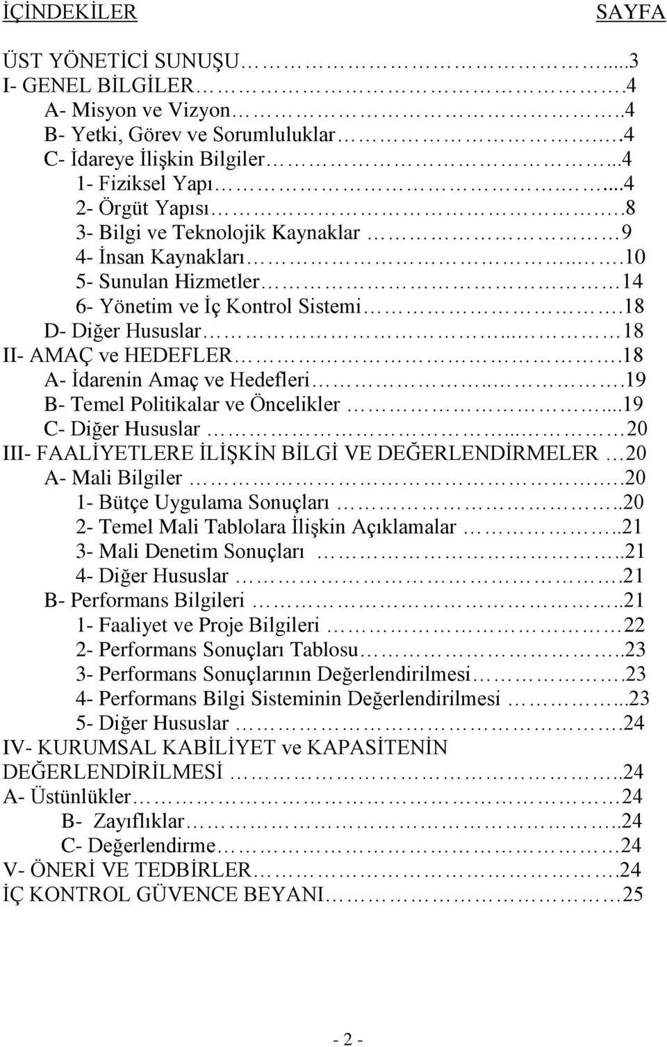 18 A- Ġdarenin Amaç ve Hedefleri...19 B- Temel Politikalar ve Öncelikler...19 C- Diğer Hususlar... 20 III- FAALĠYETLERE ĠLĠġKĠN BĠLGĠ VE DEĞERLENDĠRMELER 20 A- Mali Bilgiler.