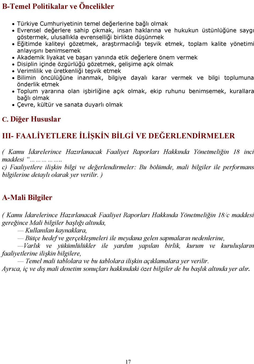 Disiplin içinde özgürlüğü gözetmek, gelişime açık olmak Verimlilik ve üretkenliği teşvik etmek Bilimin öncülüğüne inanmak, bilgiye dayalı karar vermek ve bilgi toplumuna önderlik etmek Toplum