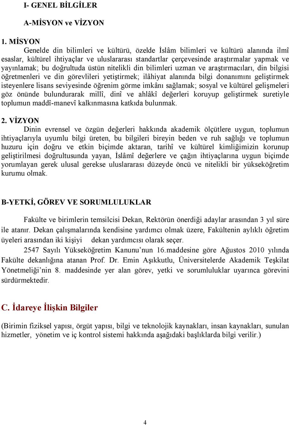 doğrultuda üstün nitelikli din bilimleri uzman ve araştırmacıları, din bilgisi öğretmenleri ve din görevlileri yetiştirmek; ilâhiyat alanında bilgi donanımını geliştirmek isteyenlere lisans