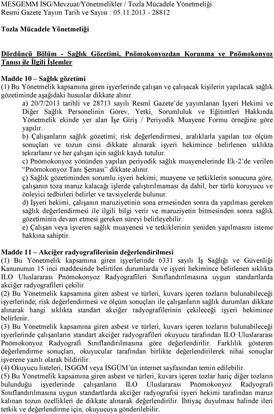 a) 20/7/2013 tarihli ve 28713 sayılı Resmî Gazete de yayımlanan İşyeri Hekimi ve Diğer Sağlık Personelinin Görev, Yetki, Sorumluluk ve Eğitimleri Hakkında Yönetmelik ekinde yer alan İşe Giriş /