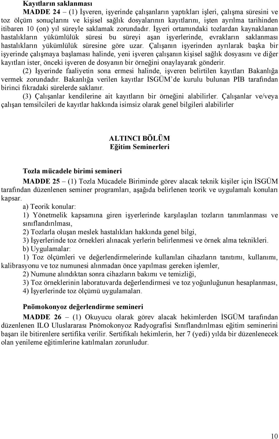 İşyeri ortamındaki tozlardan kaynaklanan hastalıkların yükümlülük süresi bu süreyi aşan işyerlerinde, evrakların saklanması hastalıkların yükümlülük süresine göre uzar.