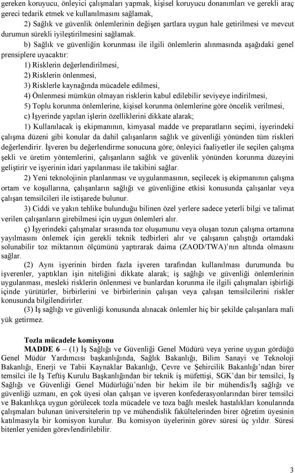 b) Sağlık ve güvenliğin korunması ile ilgili önlemlerin alınmasında aşağıdaki genel prensiplere uyacaktır: 1) Risklerin değerlendirilmesi, 2) Risklerin önlenmesi, 3) Risklerle kaynağında mücadele