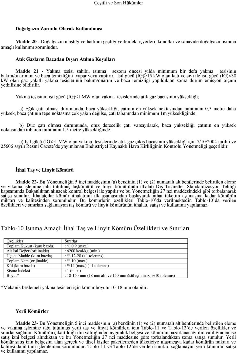 Atık Gazların Bacadan Dışarı Atılma Koşulları Madde 21 - Yakma tesisi sahibi, ısınma sezonu öncesi yılda minimum bir defa yakma tesisinin bakım/onarımını ve baca temizliğini yapar veya yaptırır.