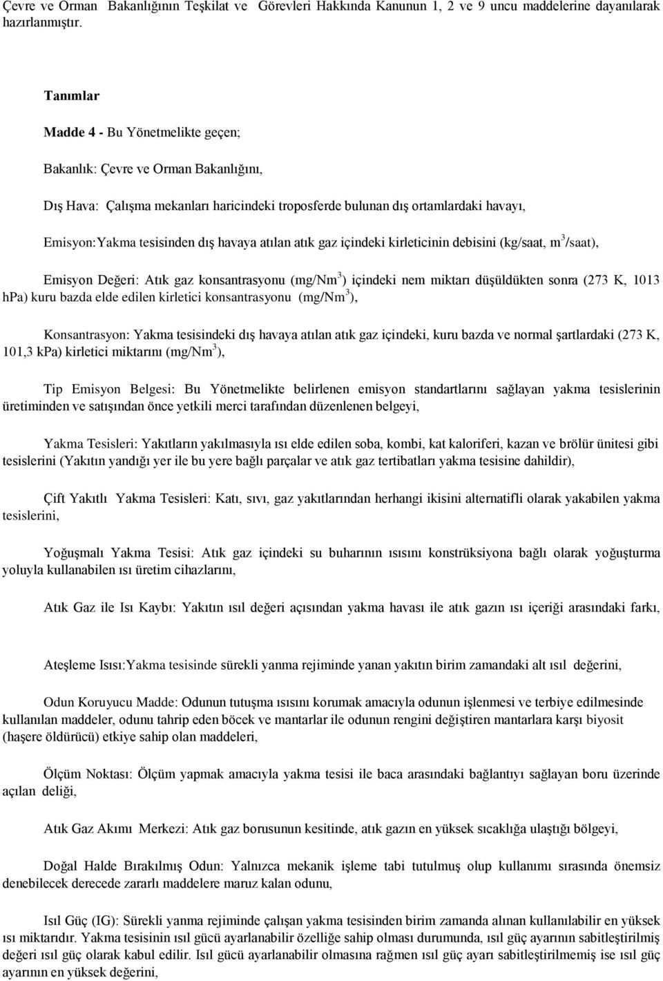 havaya atılan atık gaz içindeki kirleticinin debisini (kg/saat, m 3 /saat), Emisyon Değeri: Atık gaz konsantrasyonu (mg/nm 3 ) içindeki nem miktarı düşüldükten sonra (273 K, 1013 hpa) kuru bazda elde