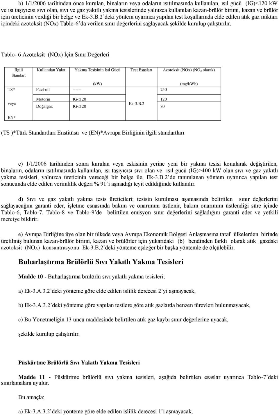 2 deki yöntem uyarınca yapılan test koşullarında elde edilen atık gaz miktarı içindeki azotoksit (NOx) Tablo-6 da verilen sınır değerlerini sağlayacak şekilde kurulup çalıştırılır.