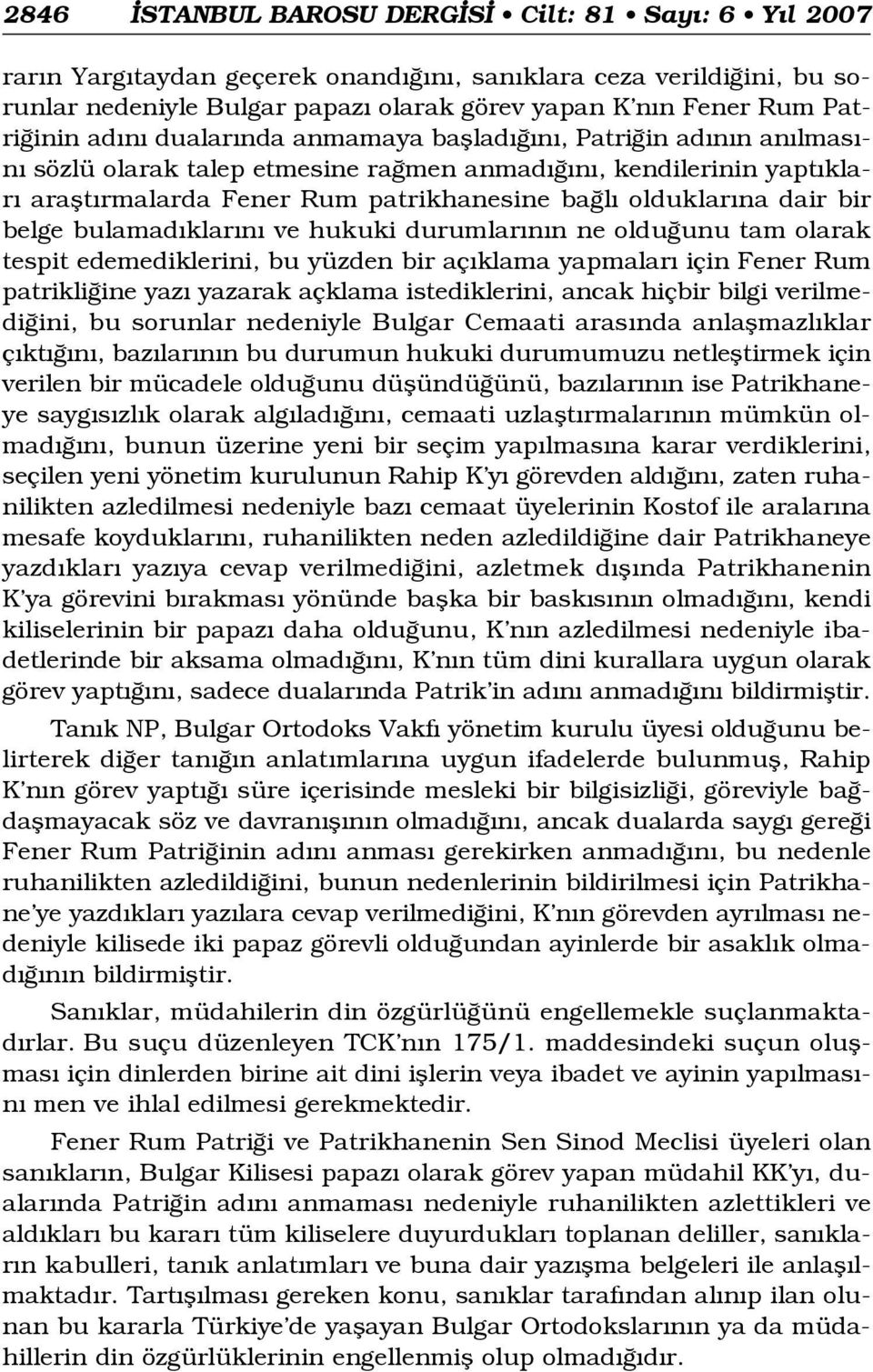 belge bulamad klar n ve hukuki durumlar n n ne oldu unu tam olarak tespit edemediklerini, bu yüzden bir aç klama yapmalar için Fener Rum patrikli ine yaz yazarak açklama istediklerini, ancak hiçbir