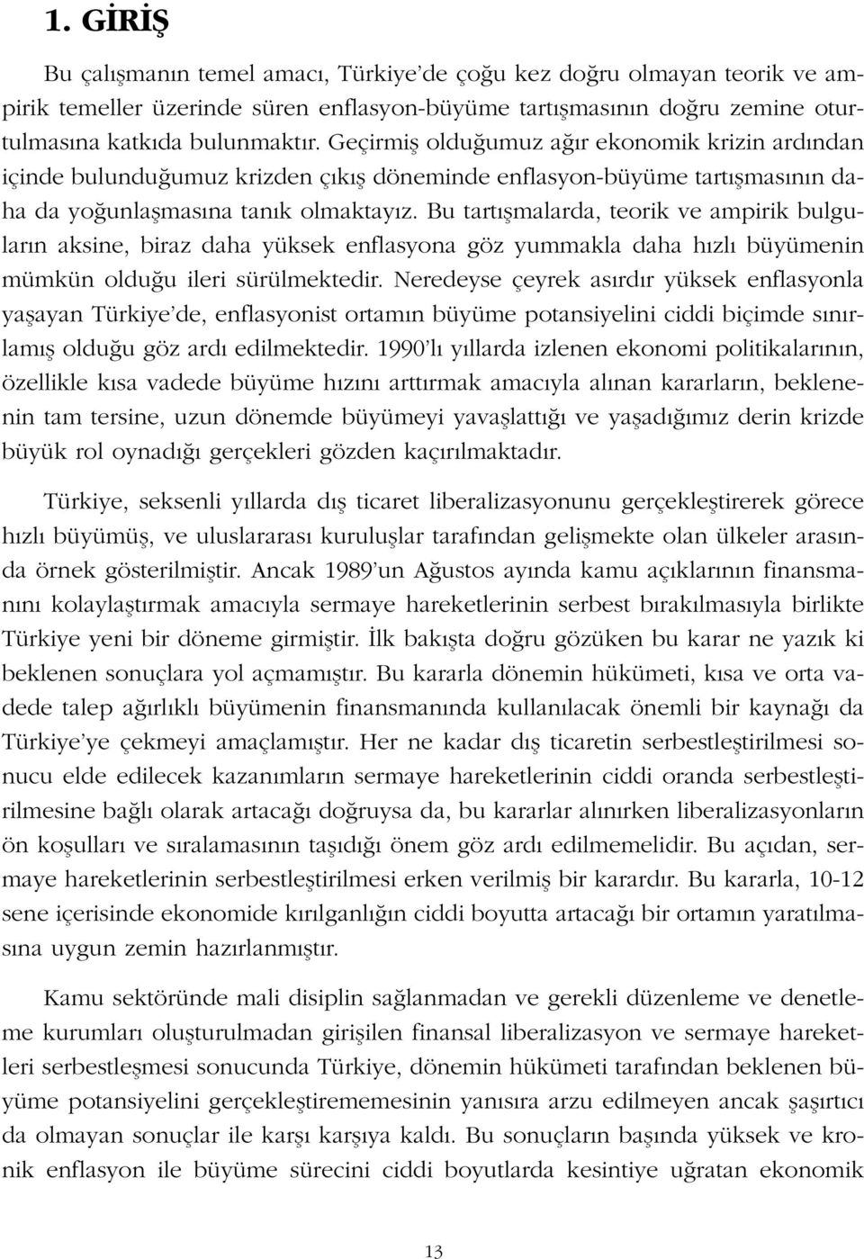 Bu tart flmalarda, teorik ve ampirik bulgular n aksine, biraz daha yüksek enflasyona göz yummakla daha h zl büyümenin mümkün oldu u ileri sürülmektedir.