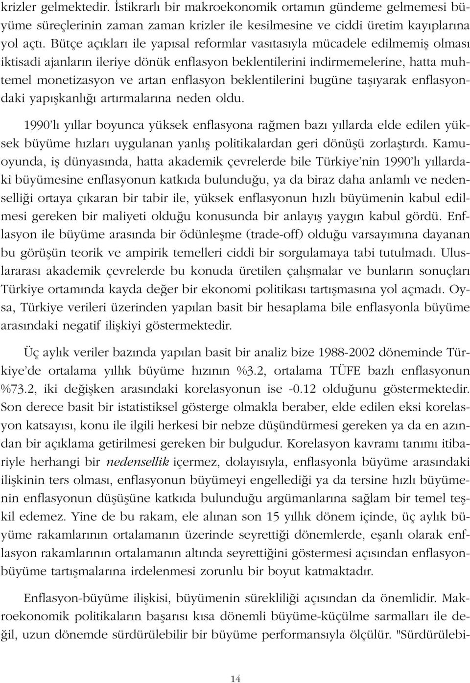 beklentilerini bugüne tafl yarak enflasyondaki yap flkanl art rmalar na neden oldu.