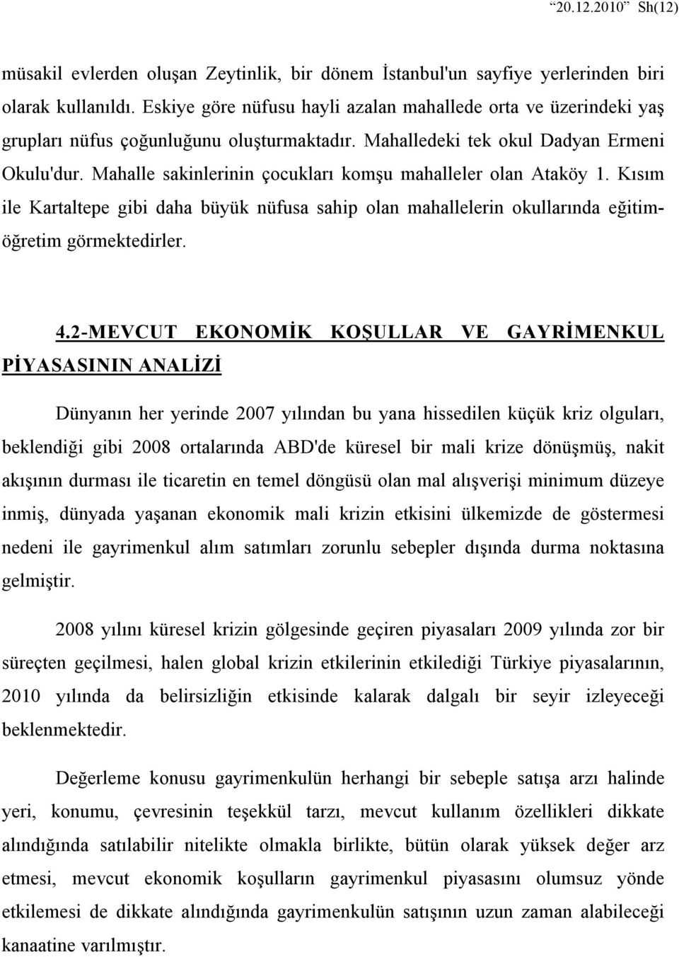 Mahalle sakinlerinin çocukları komşu mahalleler olan Ataköy 1. Kısım ile Kartaltepe gibi daha büyük nüfusa sahip olan mahallelerin okullarında eğitimöğretim görmektedirler. 4.