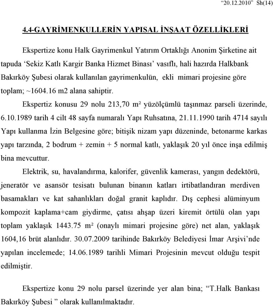 Bakırköy Şubesi olarak kullanılan gayrimenkulün, ekli mimari projesine göre toplam; ~1604.16 m2 alana sahiptir. Ekspertiz konusu 29 nolu 213,70 m² yüzölçümlü taşınmaz parseli üzerinde, 6.10.