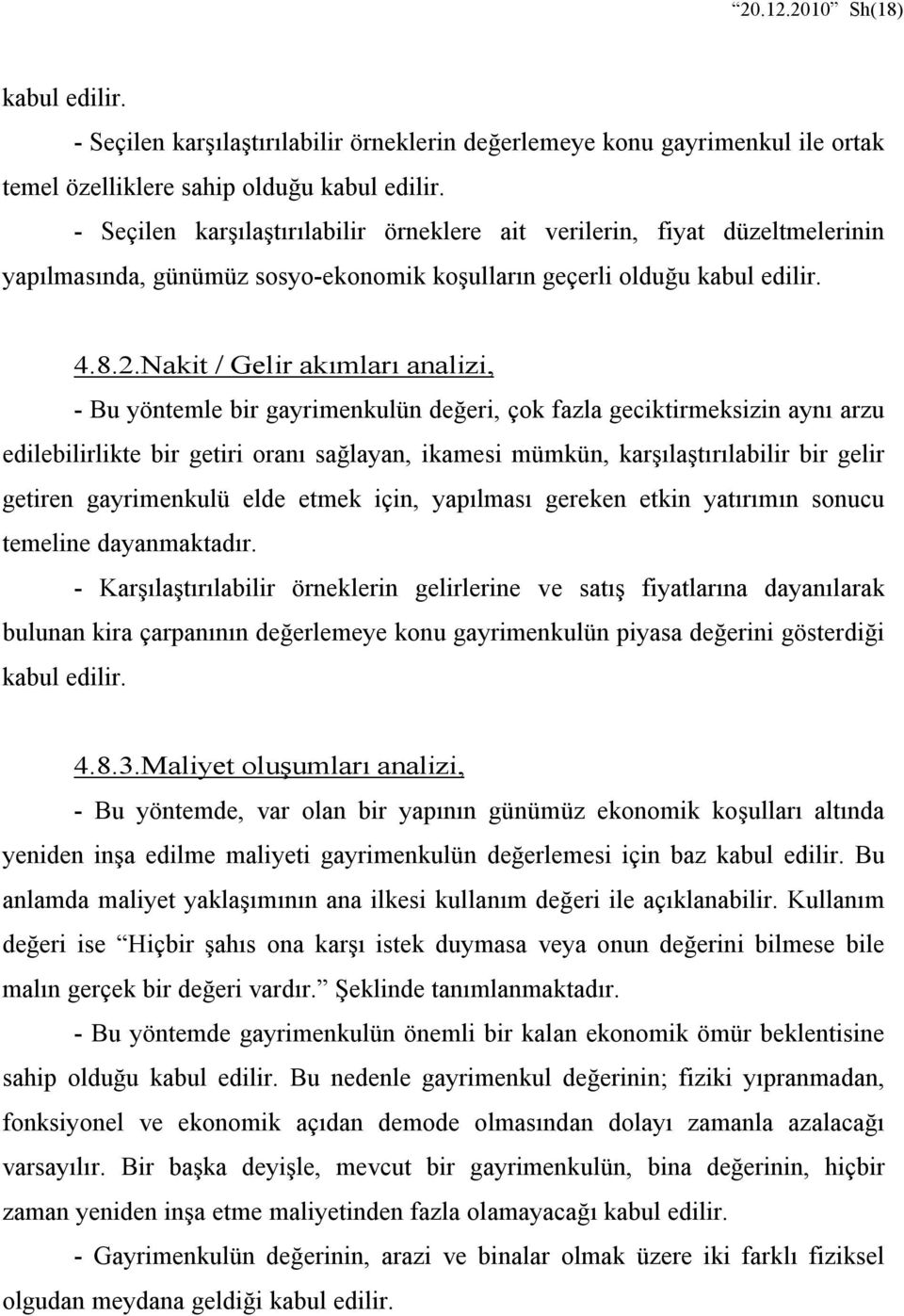 Nakit / Gelir akımları analizi, - Bu yöntemle bir gayrimenkulün değeri, çok fazla geciktirmeksizin aynı arzu edilebilirlikte bir getiri oranı sağlayan, ikamesi mümkün, karşılaştırılabilir bir gelir