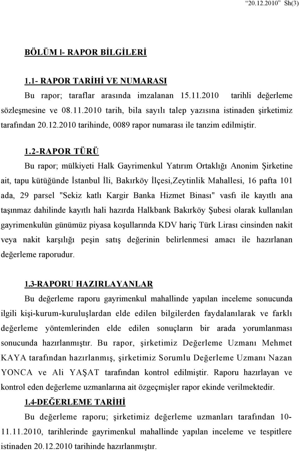 2-RAPOR TÜRÜ Bu rapor; mülkiyeti Halk Gayrimenkul Yatırım Ortaklığı Anonim Şirketine ait, tapu kütüğünde İstanbul İli, Bakırköy İlçesi,Zeytinlik Mahallesi, 16 pafta 101 ada, 29 parsel "Sekiz katlı