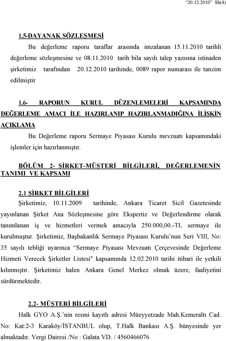 6- RAPORUN KURUL DÜZENLEMELERİ KAPSAMINDA DEĞERLEME AMACI İLE HAZIRLANIP HAZIRLANMADIĞINA İLİŞKİN AÇIKLAMA Bu Değerleme raporu Sermaye Piyasası Kurulu mevzuatı kapsamındaki işlemler için